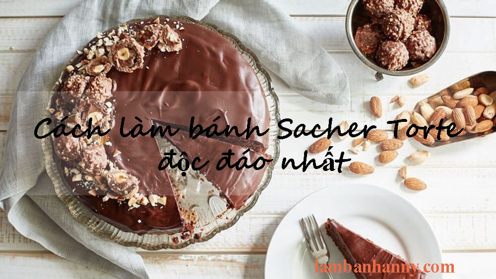 Cách làm bánh Sacher Torte độc đáo nhất