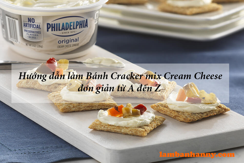 Hướng dẫn làm Bánh Cracker mix Cream Cheese đơn giản từ A đến Z