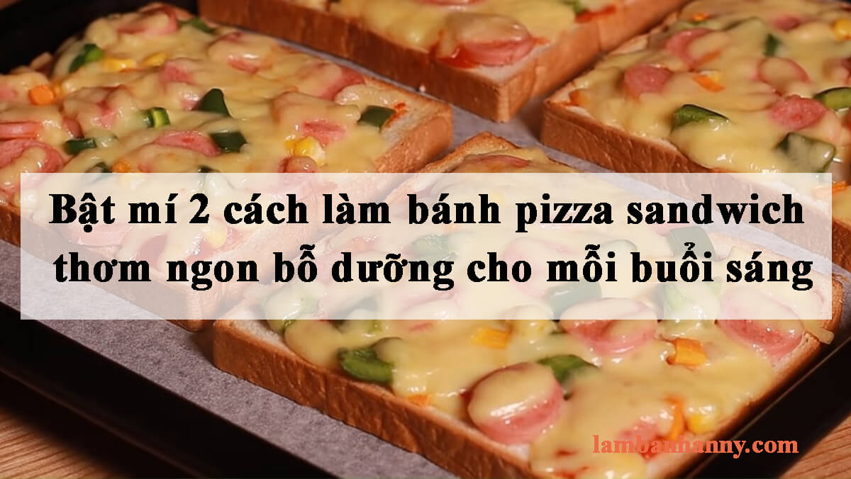 Bật mí 2 cách làm bánh pizza sandwich thơm ngon bỗ dưỡng cho mỗi buổi sáng