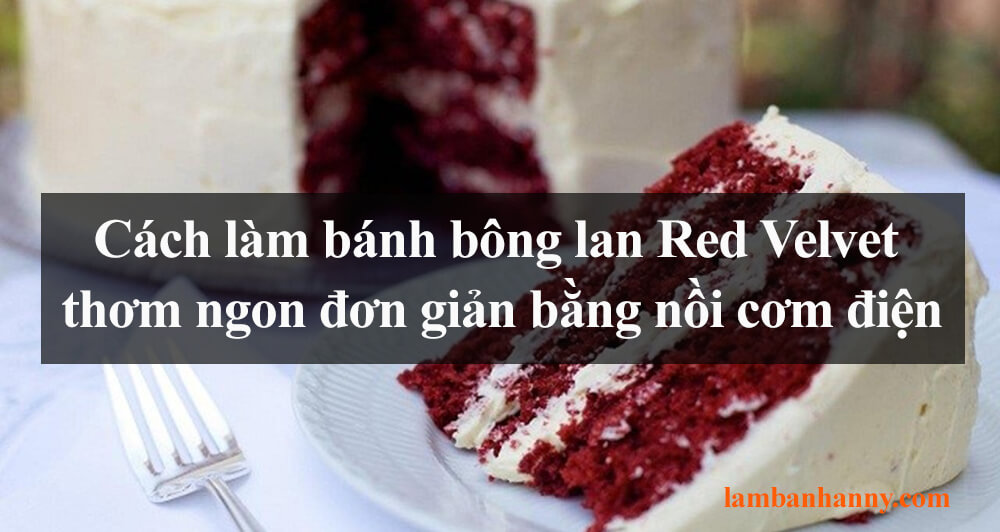 Cách làm bánh bông lan Red Velvet thơm ngon đơn giản bằng nồi cơm điện