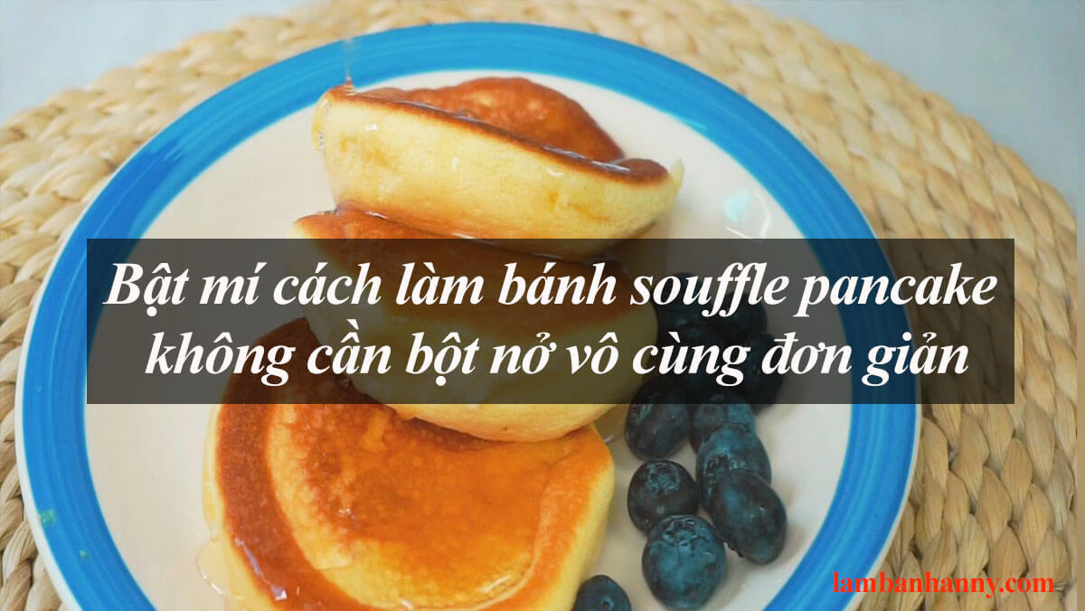 Bật mí cách làm bánh souffle pancake không cần bột nở vô cùng đơn giản