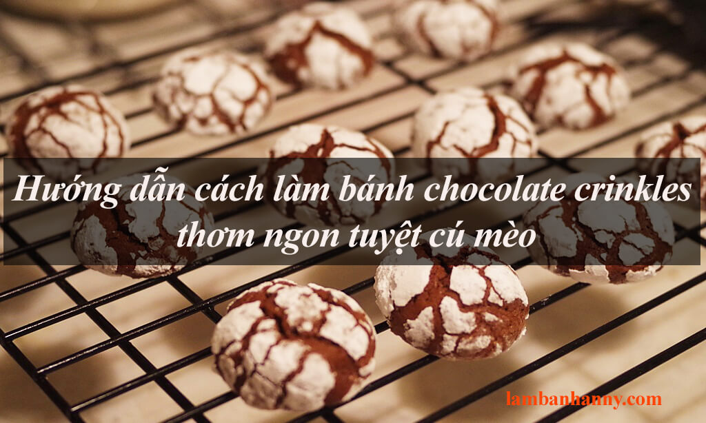Hướng dẫn cách làm bánh chocolate crinkles thơm ngon tuyệt cú mèo