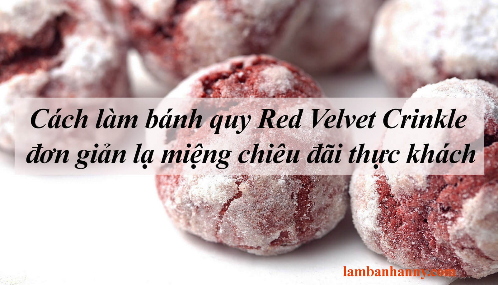 Cách làm bánh quy Red Velvet Crinkle đơn giản lạ miệng chiêu đãi thực khách