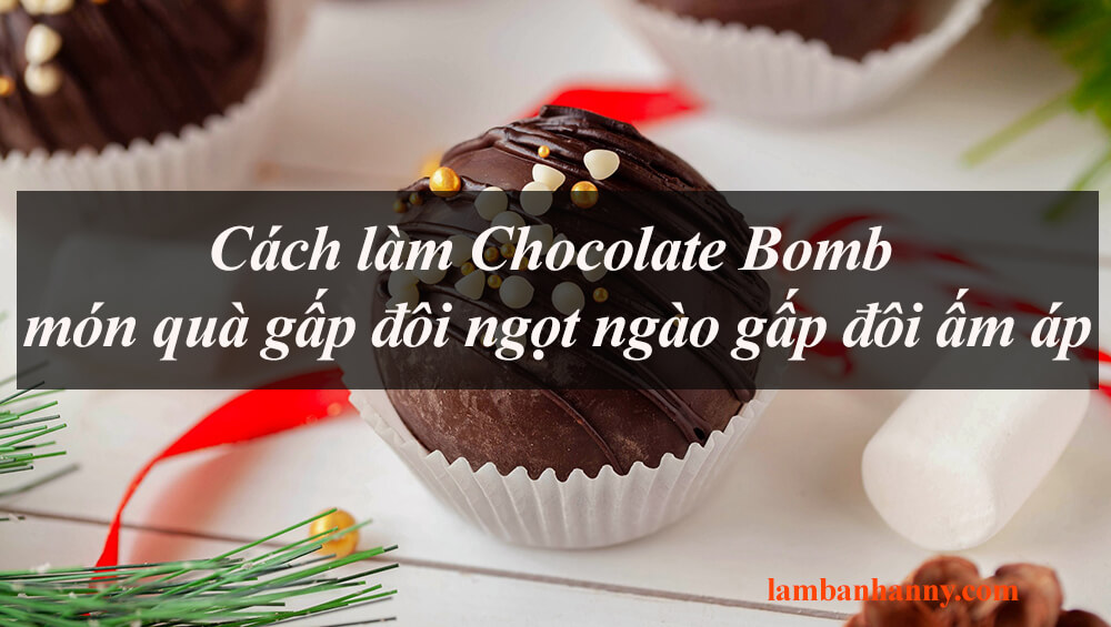 Cách làm Chocolate Bomb món quà gấp đôi ngọt ngào gấp đôi ấm áp
