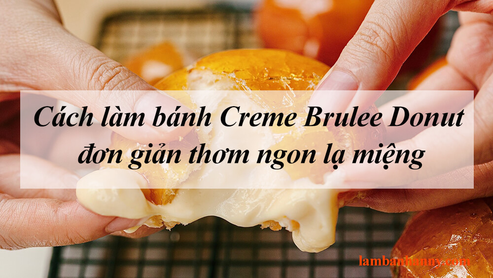 Cách làm bánh Creme Brulee Donut đơn giản thơm ngon lạ miệng