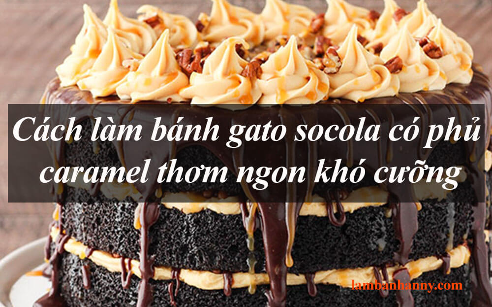 Cách làm bánh gato socola có phủ caramel thơm ngon khó cưỡng