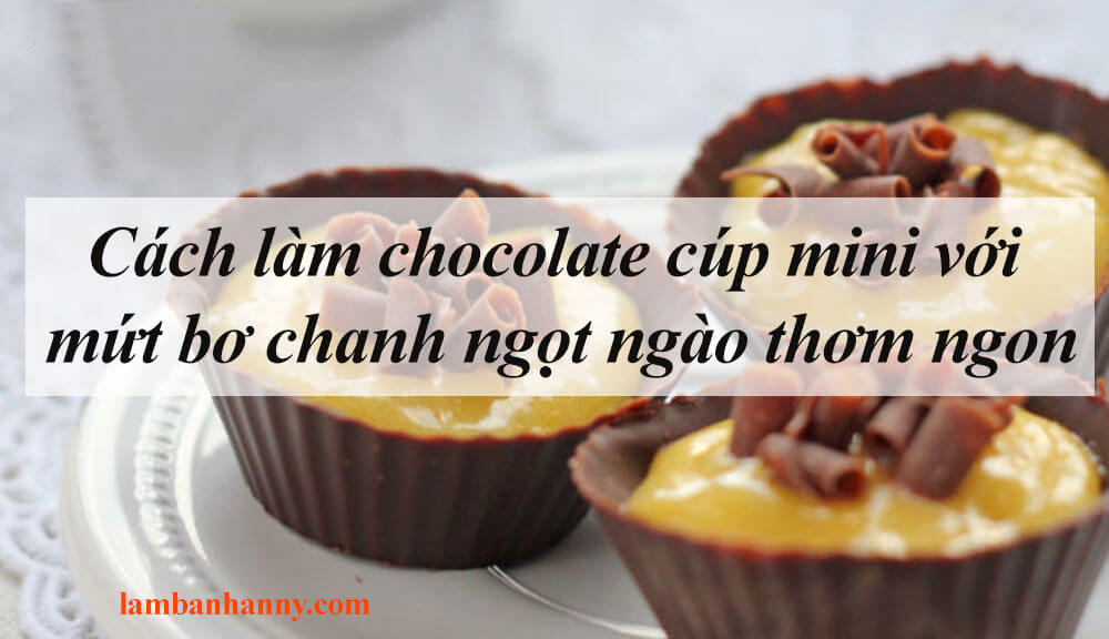 Cách làm chocolate cúp mini với mứt bơ chanh ngọt ngào thơm ngon
