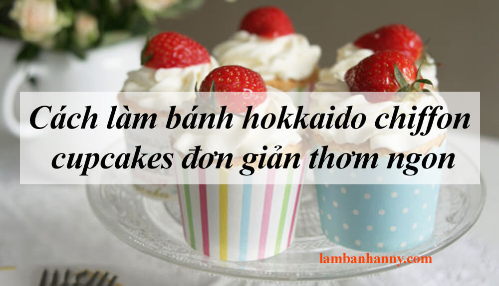 Cách làm bánh hokkaido chiffon cupcakes đơn giản thơm ngon
