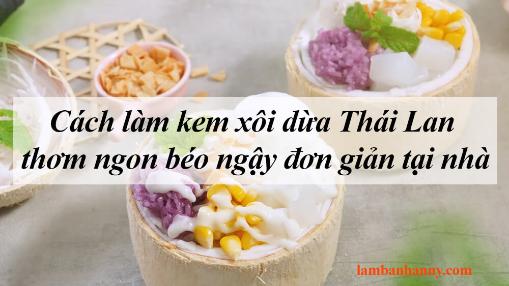 Cách làm kem xôi dừa Thái Lan thơm ngon béo ngậy đơn giản tại nhà