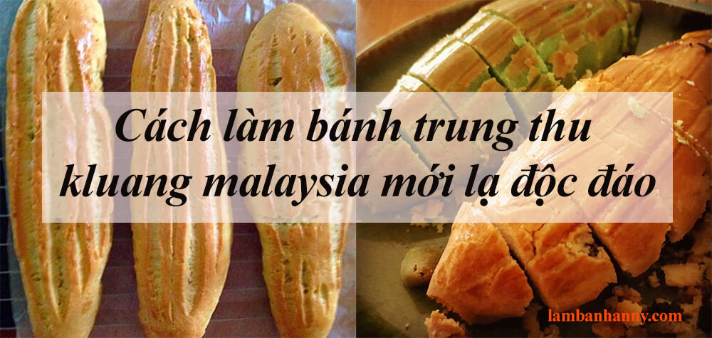 Cách làm bánh trung thu kluang malaysia mới lạ độc đáo
