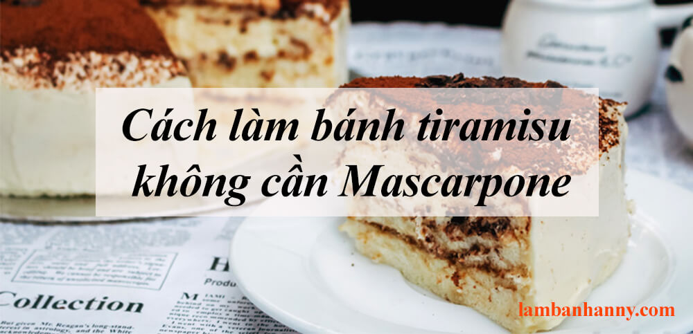 Cách làm bánh tiramisu không cần Mascarpone